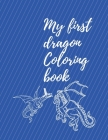 My first dragon coloring book: for toddler for kids at 3 TO 7 YEARS ONE DRAGON PER PAGE FOR GIRLS AND BOYS Cover Image