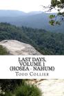 Last Days, Volume 1 (Hosea - Nahum): The Minor Prophets Speak of Israel, Judah and the Kingdom of God By L. Todd Collier Cover Image
