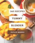 365 Yummy Blender Recipes: A Yummy Blender Cookbook Everyone Loves! Cover Image