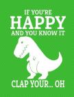 Dinosaur If You're Happy And You Know It Clap Your Oh Notebook - Wide Ruled: 8.5 x 11 - 200 Pages - School Student Teacher Office By Rengaw Creations Cover Image