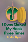 I Done Clicked My Heels Three Times: Poems By Taylor Byas Cover Image