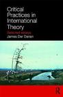 Critical Practices in International Theory: Selected Essays By James Der Derian Cover Image