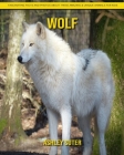 Wolf: Fascinating Facts and Photos about These Amazing & Unique Animals for Kids Cover Image