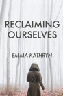 Reclaiming Ourselves By Emma Kathryn Cover Image