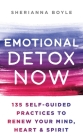 Emotional Detox Now: 135 Self-Guided Practices to Renew Your Mind, Heart & Spirit By Sherianna Boyle, MEd, CAGS Cover Image