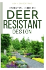Essential Guide to Deer Resistant Design: Deer Proofing Your Yard and Gardening By Lisa H. Gregory Ph. D. Cover Image