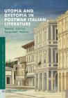 Utopia and Dystopia in Postwar Italian Literature: Pasolini, Calvino, Sanguineti, Volponi (Italian and Italian American Studies) By Daniele Fioretti Cover Image