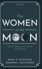 The Women of the Moon: Tales of Science, Love, Sorrow, and Courage By Daniel R. Altschuler, Fernando J. Ballesteros Cover Image