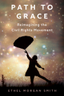 Path to Grace: Reimagining the Civil Rights Movement By Ethel Morgan Smith Cover Image