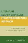 Literature Search Strategies for Interdisciplinary Research: A Sourcebook For Scientists and Engineers By Linda G. Ackerson (Editor) Cover Image