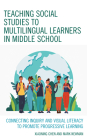 Teaching Social Studies to Multilingual Learners in Middle School: Connecting Inquiry and Visual Literacy to Promote Progressive Learning By Xiaoning Chen, Mark Newman Cover Image