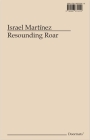 Israel Martínez: Resounding Roar By Israel Martínez (Artist), Mariana Ampudia (Text by (Art/Photo Books)), Mónica Arreola (Text by (Art/Photo Books)) Cover Image