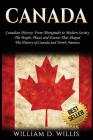 Canada: Canadian History: From Aboriginals to Modern Society - The People, Places and Events That Shaped the History of Canada By William D. Willis Cover Image