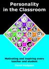 Personality in the Classroom: Motivating and Inspiring Every Teacher and Student By David Hodgson Cover Image