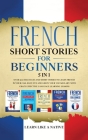 French Short Stories for Beginners 5 in 1: Over 500 Dialogues and Daily Used Phrases to Learn French in Your Car. Have Fun & Grow Your Vocabulary, wit Cover Image