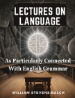 Lectures On Language, As Particularly Connected With English Grammar Cover Image