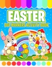 Easter Dot Markers Activity Book: Do a Dot Coloring Book For Kids Ages 2-5 - Easy Guided BIG DOTS - Easter Egg Gift for Toddlers and Preschoolers Cover Image