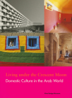 Living Under the Crescent Moon: Domestic Culture in the Arab World By Alexander Von Vegesack (Editor), Mateo Kries (Editor), Wim Pijbes (Foreword by) Cover Image