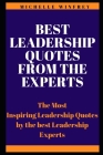 Best Leadership Quotes from the Experts: The Most Inspiring Leadership Quotes by the best Leadership Experts By Michelle Winfrey Cover Image