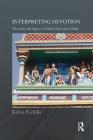 Interpreting Devotion: The Poetry and Legacy of a Female Bhakti Saint of India (Routledge Hindu Studies) By Karen Pechilis Cover Image