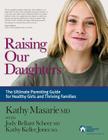 Raising Our Daughters: The Ultimate Parenting Guide for Healthy Girls and Thriving Families By Kathy Masarie, Jody Bellant Scheer (With), Kathy Keller Jones (With) Cover Image