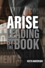 Arise: Leading By The Book By Keith Anderson, Lee Snow (Designed by), Tonja McRady (Editor) Cover Image