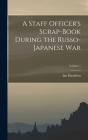A Staff Officer's Scrap-Book During the Russo-Japanese War; Volume 1 Cover Image