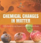 Chemical Changes in Matter Matter Books for Kids Grade 4 Children's Physics Books By Baby Professor Cover Image