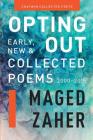 Opting Out: Early, New, and Collected Poems 2000-2015 (Chatwin Collected Poets #1) By Maged Zaher, Susan M. Schultz (Introduction by), Phil Bevis (Editor) Cover Image