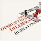 The Disruption Dilemma By Joshua Gans, Simon Vance (Read by) Cover Image