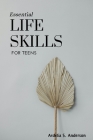 Essential Life Skills for Teens: Mastering fundamental abilities for success and well-being: A guide to thrive in the modern world Cover Image