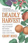 Deadly Harvest: The Intimate Relationship Between Our Health and Our Food By Geoff Bond Cover Image