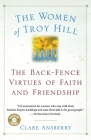 The Women Of Troy Hill: The Back-Fence Virtues of Faith and Friendship By Clare Ansberry Cover Image