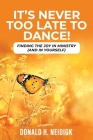 It's Never Too Late to Dance: Finding The Joy In Ministry (And In Yourself) By Donald H. Neidigk Cover Image
