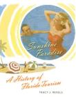 Sunshine Paradise: A History of Florida Tourism (Florida History and Culture) Cover Image