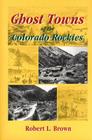 Ghost Towns of the Colorado Rockies By Robert L. Brown Cover Image