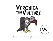 Veronica the Vulture: A fun book for kids to learn the letter 'v' through Veronica's vast adventures! By Lefd Designs Cover Image
