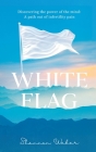 White Flag: Discovering the Power of the Mind: A Path out of Infertility Pain By Shannon Weber Cover Image