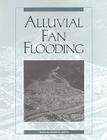 Alluvial Fan Flooding (Institute for Research in Behavioral) By National Research Council, Division on Earth and Life Studies, Commission on Geosciences Environment an Cover Image
