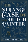 The Strange Case of the Dutch Painter By Timothy Miller Cover Image