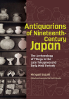 Antiquarians of Nineteenth-Century Japan: The Archaeology of Things in the Late Tokugawa and Early Meiji Periods Cover Image