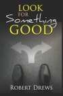 Look for Something Good By Robert Drews Cover Image