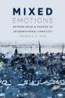Mixed Emotions: Beyond Fear and Hatred in International Conflict By Andrew A. G. Ross Cover Image