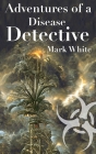 Adventures of a Disease Detective By Mark White, Zoe Z. White (Artist) Cover Image