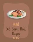 Hello! 365 Game Meat Recipes: Best Game Meat Cookbook Ever For Beginners [Book 1] Cover Image