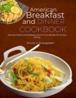 American Breakfast and Dinner Cookbook: Discover Delicious Breakfasts and Dinners Recipes for All-Day Dining Cover Image