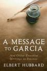 A Message to Garcia: And Other Essential Writings on Success By Charles Conrad (Editor), Elbert Hubbard Cover Image