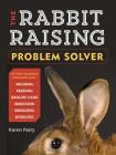The Rabbit-Raising Problem Solver: Your Questions Answered about Housing, Feeding, Behavior, Health Care, Breeding, and Kindling Cover Image