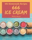 Oh! 666 Homemade Ice Cream Recipes: The Best Homemade Ice Cream Cookbook on Earth Cover Image