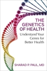The Genetics of Health: Understand Your Genes for Better Health By Sharad P. Paul, MD Cover Image